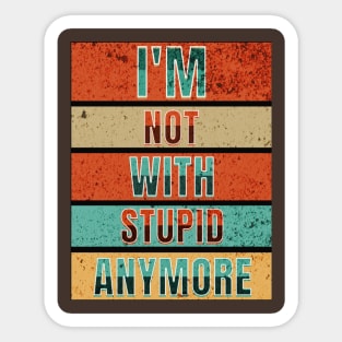 I'm Not With Stupid Anymore- Funny Quotes Sticker